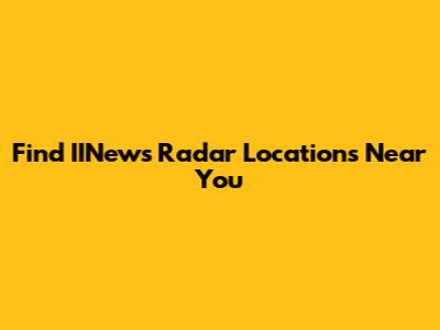 Find IINews Radar Locations Near You
