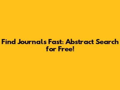 Find Journals Fast: Abstract Search for Free!