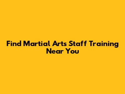 Find Martial Arts Staff Training Near You