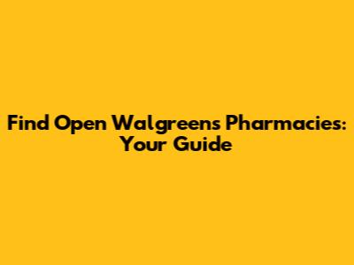 Find Open Walgreens Pharmacies: Your Guide