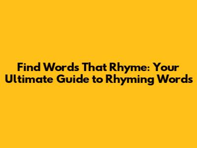 Find Words That Rhyme: Your Ultimate Guide to Rhyming Words