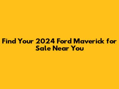 Find Your 2024 Ford Maverick for Sale Near You