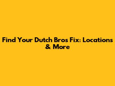 Find Your Dutch Bros Fix: Locations & More
