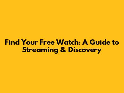 Find Your Free Watch: A Guide to Streaming & Discovery