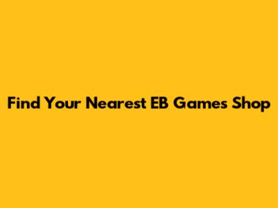 Find Your Nearest EB Games Shop