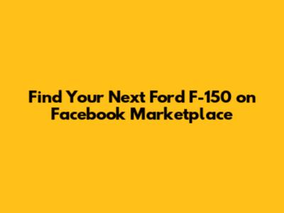 Find Your Next Ford F-150 on Facebook Marketplace