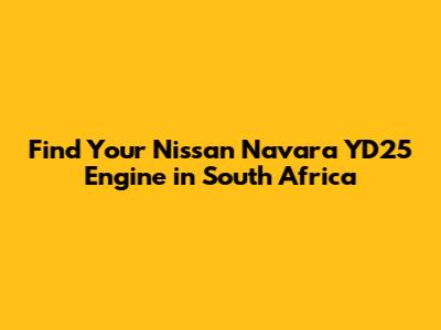 Find Your Nissan Navara YD25 Engine in South Africa