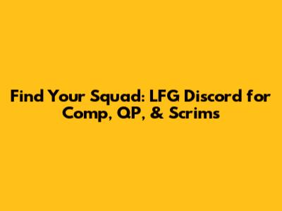 Find Your Squad: LFG Discord for Comp, QP, & Scrims