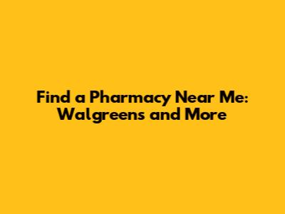 Find a Pharmacy Near Me: Walgreens and More