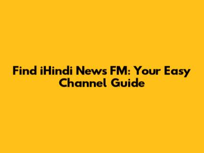 Find iHindi News FM: Your Easy Channel Guide