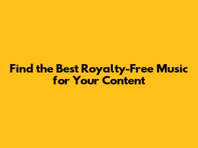 Find the Best Royalty-Free Music for Your Content