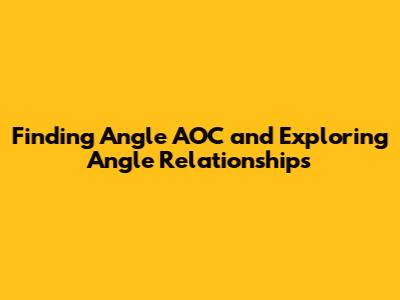 Finding Angle AOC and Exploring Angle Relationships