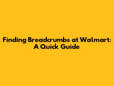 Finding Breadcrumbs at Walmart: A Quick Guide