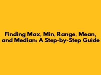 Finding Max, Min, Range, Mean, and Median: A Step-by-Step Guide