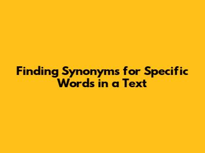 Finding Synonyms for Specific Words in a Text