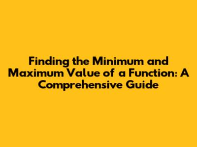 Finding the Minimum and Maximum Value of a Function: A Comprehensive Guide