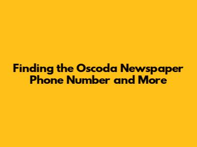 Finding the Oscoda Newspaper Phone Number and More
