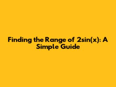 Finding the Range of 2sin(x): A Simple Guide