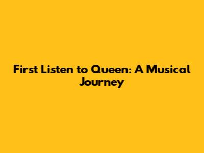First Listen to Queen: A Musical Journey
