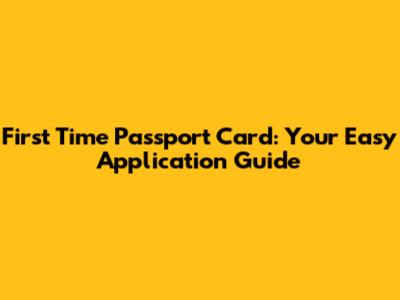 First Time Passport Card: Your Easy Application Guide