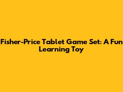 Fisher-Price Tablet Game Set: A Fun Learning Toy
