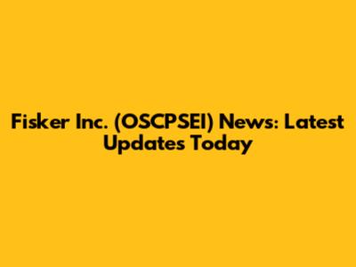 Fisker Inc. (OSCPSEI) News: Latest Updates Today