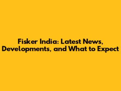 Fisker India: Latest News, Developments, and What to Expect