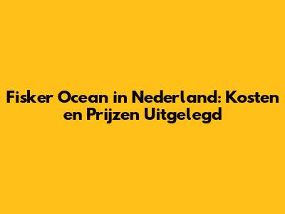 Fisker Ocean in Nederland: Kosten en Prijzen Uitgelegd