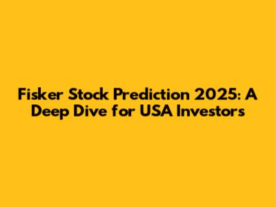 Fisker Stock Prediction 2025: A Deep Dive for USA Investors