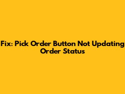 Fix: 'Pick Order' Button Not Updating Order Status
