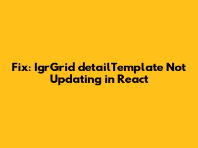 Fix: IgrGrid detailTemplate Not Updating in React