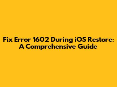 Fix Error 1602 During iOS Restore: A Comprehensive Guide