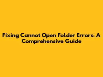 Fixing 'Cannot Open Folder' Errors: A Comprehensive Guide