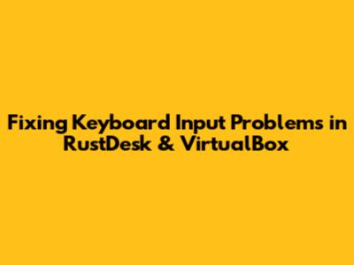 Fixing Keyboard Input Problems in RustDesk & VirtualBox