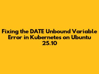 Fixing the `DATE` Unbound Variable Error in Kubernetes on Ubuntu 25.10
