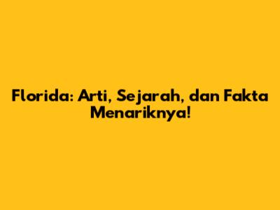 Florida: Arti, Sejarah, dan Fakta Menariknya!