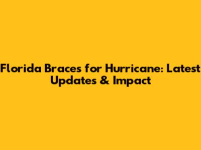 Florida Braces for Hurricane: Latest Updates & Impact