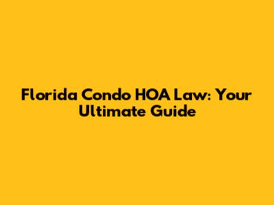 Florida Condo HOA Law: Your Ultimate Guide