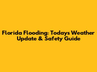 Florida Flooding: Today's Weather Update & Safety Guide
