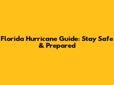 Florida Hurricane Guide: Stay Safe & Prepared