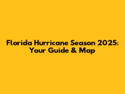 Florida Hurricane Season 2025: Your Guide & Map