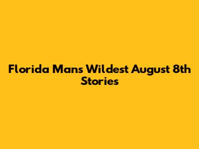 Florida Man's Wildest August 8th Stories