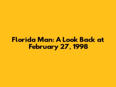 Florida Man: A Look Back at February 27, 1998