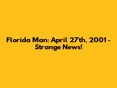 Florida Man: April 27th, 2001 - Strange News!