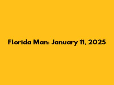 Florida Man: January 11, 2025