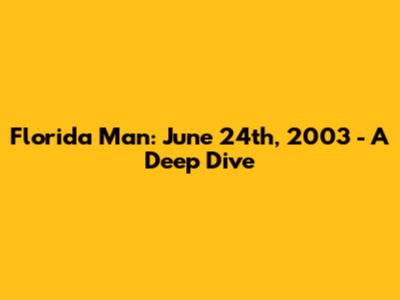 Florida Man: June 24th, 2003 - A Deep Dive