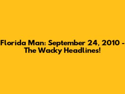 Florida Man: September 24, 2010 - The Wacky Headlines!
