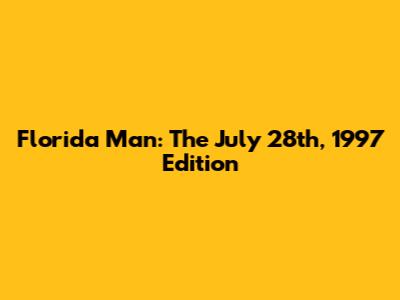 Florida Man: The July 28th, 1997 Edition