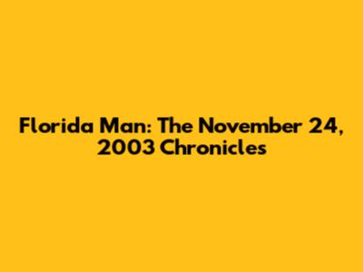 Florida Man: The November 24, 2003 Chronicles