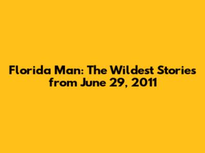 Florida Man: The Wildest Stories from June 29, 2011